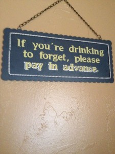 If you're drinking to forget, please pay in advance